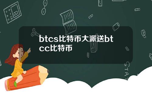 btcs比特币大派送btcc比特币