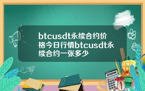 btcusdt永续合约价格今日行情btcusdt永续合约一张多少