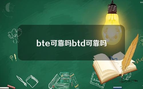 bte可靠吗btd可靠吗