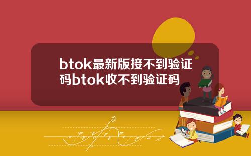 btok最新版接不到验证码btok收不到验证码