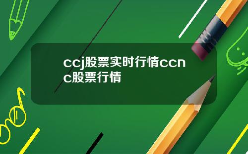 ccj股票实时行情ccnc股票行情