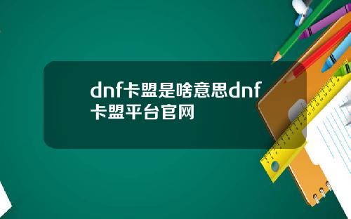 dnf卡盟是啥意思dnf卡盟平台官网