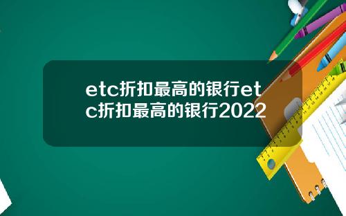 etc折扣最高的银行etc折扣最高的银行2022
