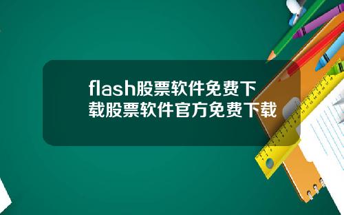 flash股票软件免费下载股票软件官方免费下载
