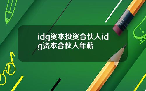idg资本投资合伙人idg资本合伙人年薪