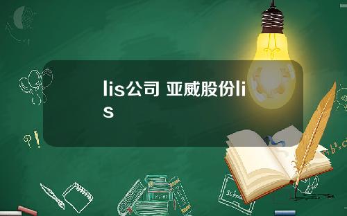 lis公司 亚威股份lis