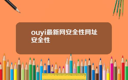 ouyi最新网安全性网址安全性