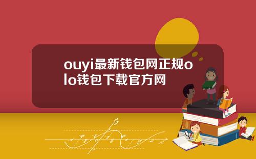 ouyi最新钱包网正规olo钱包下载官方网