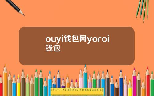 ouyi钱包网yoroi钱包