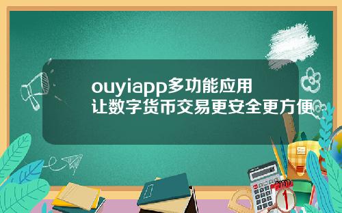 ouyiapp多功能应用让数字货币交易更安全更方便