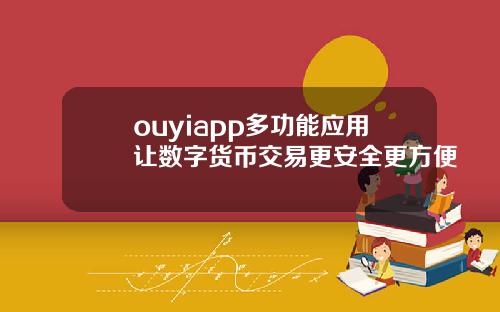 ouyiapp多功能应用让数字货币交易更安全更方便
