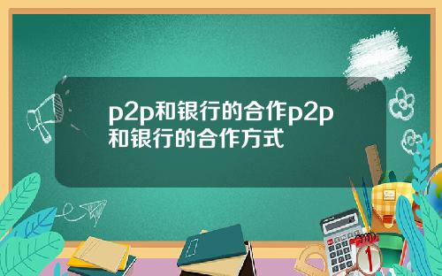 p2p和银行的合作p2p和银行的合作方式