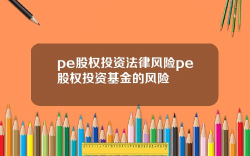 pe股权投资法律风险pe股权投资基金的风险