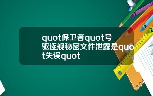 quot保卫者quot号驱逐舰秘密文件泄露是quot失误quot