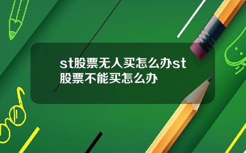 st股票无人买怎么办st股票不能买怎么办