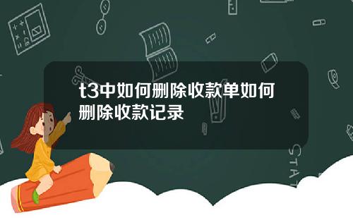 t3中如何删除收款单如何删除收款记录