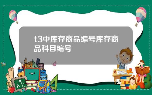 t3中库存商品编号库存商品科目编号