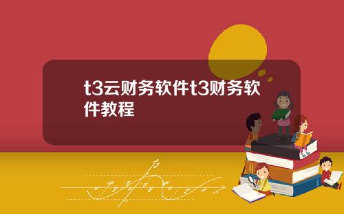 t3云财务软件t3财务软件教程