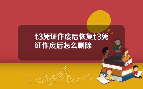 t3凭证作废后恢复t3凭证作废后怎么删除