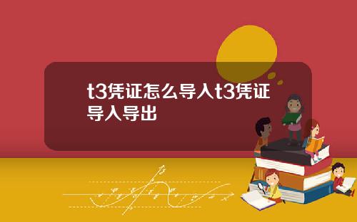 t3凭证怎么导入t3凭证导入导出