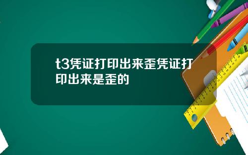 t3凭证打印出来歪凭证打印出来是歪的