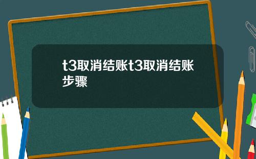 t3取消结账t3取消结账步骤