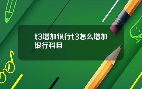 t3增加银行t3怎么增加银行科目