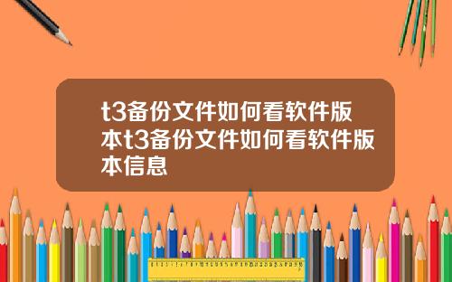 t3备份文件如何看软件版本t3备份文件如何看软件版本信息