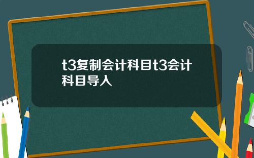 t3复制会计科目t3会计科目导入