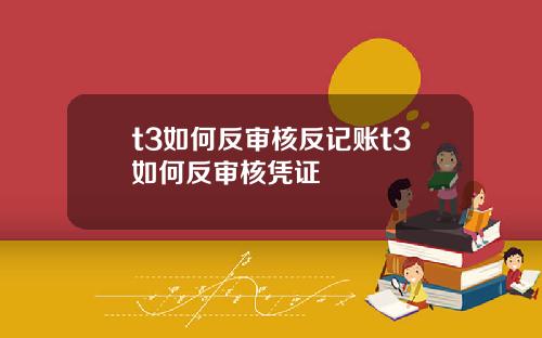 t3如何反审核反记账t3如何反审核凭证
