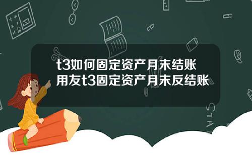 t3如何固定资产月末结账用友t3固定资产月末反结账