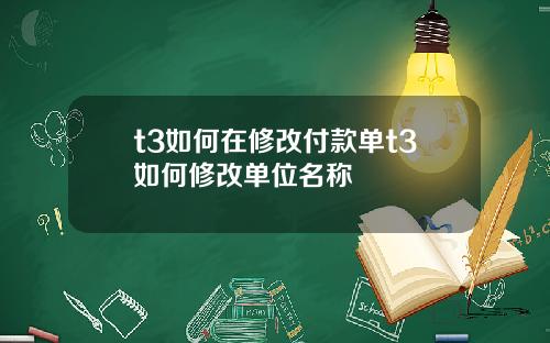 t3如何在修改付款单t3如何修改单位名称