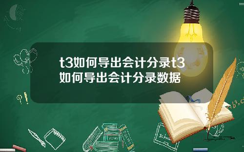 t3如何导出会计分录t3如何导出会计分录数据