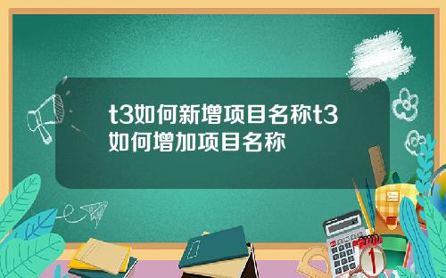 t3如何新增项目名称t3如何增加项目名称