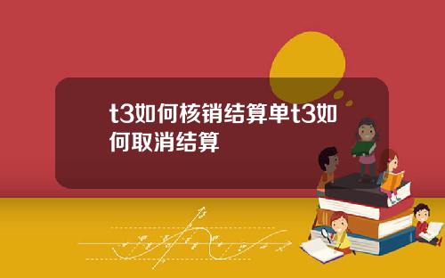 t3如何核销结算单t3如何取消结算