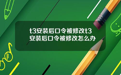 t3安装后口令被修改t3安装后口令被修改怎么办