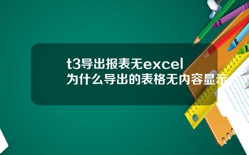 t3导出报表无excel为什么导出的表格无内容显示