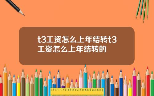 t3工资怎么上年结转t3工资怎么上年结转的
