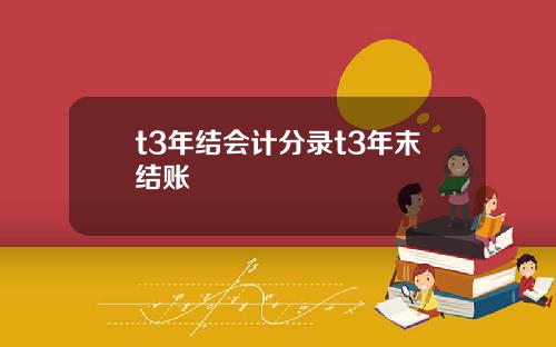 t3年结会计分录t3年末结账