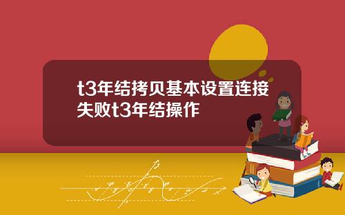 t3年结拷贝基本设置连接失败t3年结操作