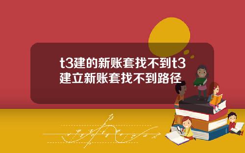 t3建的新账套找不到t3建立新账套找不到路径