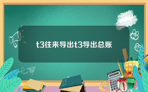 t3往来导出t3导出总账