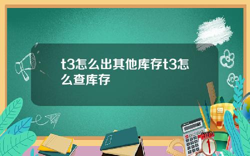 t3怎么出其他库存t3怎么查库存