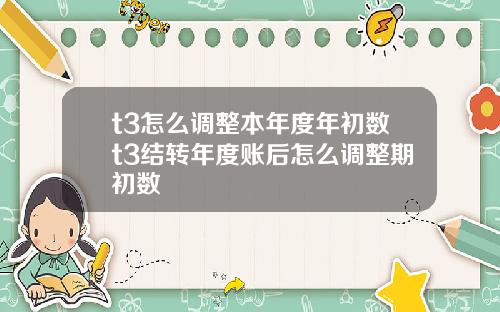 t3怎么调整本年度年初数t3结转年度账后怎么调整期初数