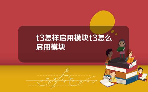 t3怎样启用模块t3怎么启用模块