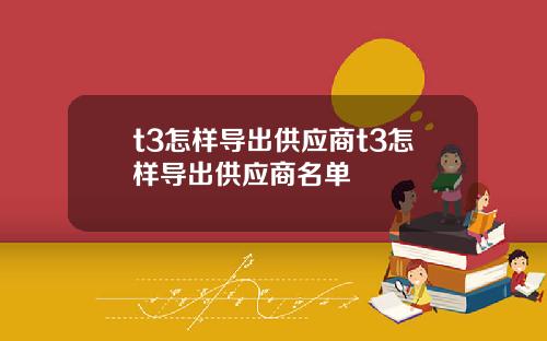 t3怎样导出供应商t3怎样导出供应商名单