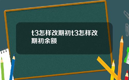 t3怎样改期初t3怎样改期初余额