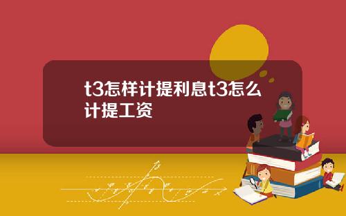 t3怎样计提利息t3怎么计提工资