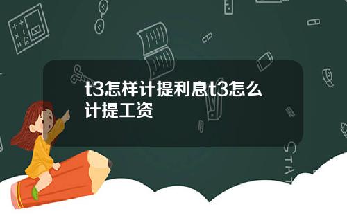 t3怎样计提利息t3怎么计提工资