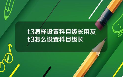 t3怎样设置科目级长用友t3怎么设置科目级长